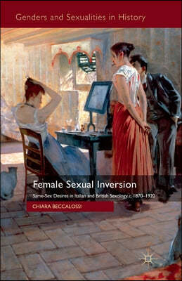 Female Sexual Inversion: Same-Sex Desires in Italian and British Sexology, c.1870-1920