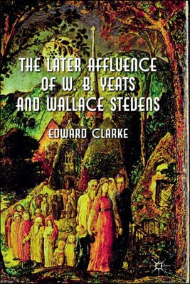 The Later Affluence of W. B. Yeats and Wallace Stevens