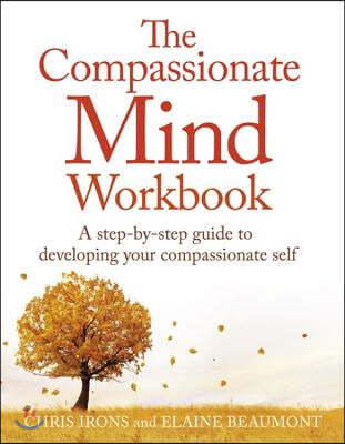 The Compassionate Mind Workbook: A Step-By-Step Guide to Developing Your Compassionate Self