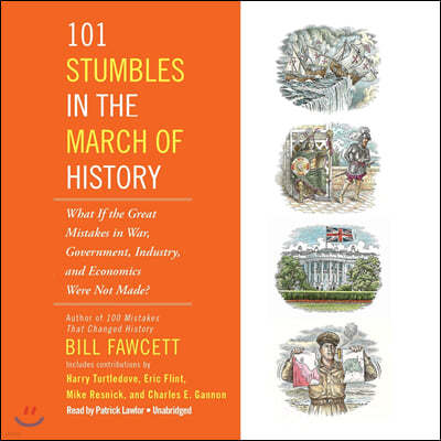 101 Stumbles in the March of History Lib/E: What If the Great Mistakes in War, Government, Industry, and Economics Were Not Made?