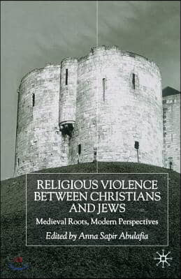 Religious Violence Between Christians and Jews: Medieval Roots, Modern Perspectives