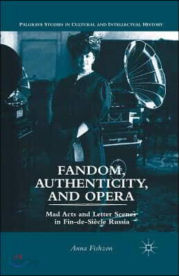 Fandom, Authenticity, and Opera: Mad Acts and Letter Scenes in Fin-De-Siecle Russia