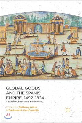 Global Goods and the Spanish Empire, 1492-1824: Circulation, Resistance and Diversity