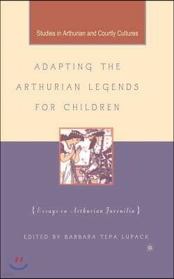 Adapting the Arthurian Legends for Children: Essays on Arthurian Juvenilia