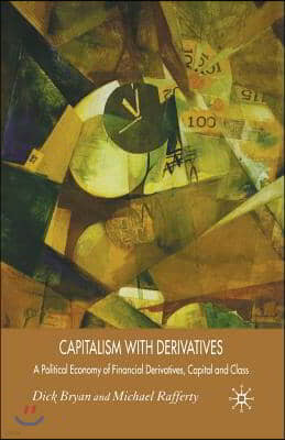 Capitalism with Derivatives: A Political Economy of Financial Derivatives, Capital and Class