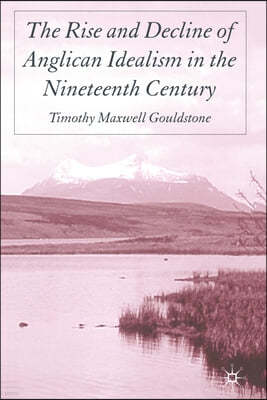 The Rise and Decline of Anglican Idealism in the Nineteenth Century