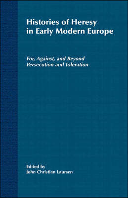 Histories of Heresy in the Seventeenth and Eighteenth Centuries: For, Against, and Beyond Persecution and Toleration