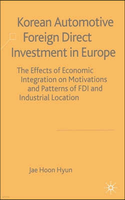 Korean Automotive Foreign Direct Investment in Europe: Effects of Economic Integration Motivations and Patterns of FDI and Industrial Location