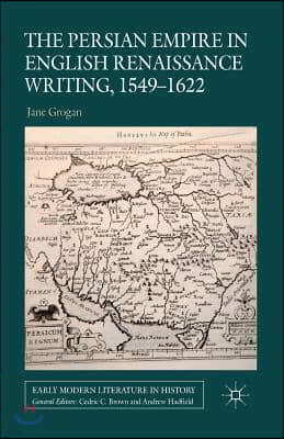 The Persian Empire in English Renaissance Writing, 1549-1622