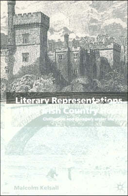 Literary Representations of the Irish Country House: Civilisation and Savagery Under the Union