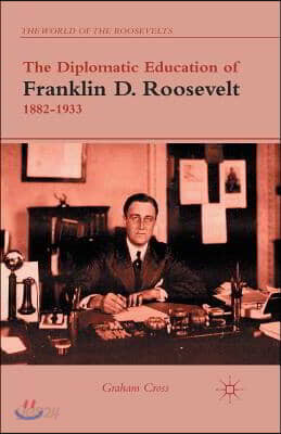 The Diplomatic Education of Franklin D. Roosevelt, 1882-1933
