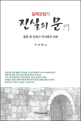 일제강점기 진실의 문 : 병합 후 반세기 역사왜곡 비판