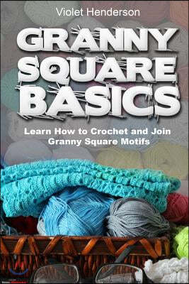 Granny Square Basics: Learn How to Crochet and Join Granny Square Motifs