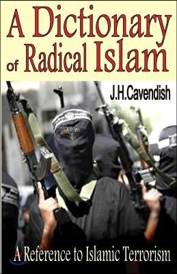 A Dictionary of Radical Islam: A Reference Book of Islamic Terrorism