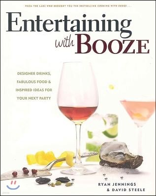 Entertaining with Booze: Designer Drinks, Fabulous Food & Inspired Ideas for Your Next Party