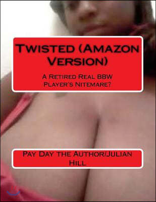 Twisted (Amazon Version): A Retired Real Bbw Player's Nitemare?
