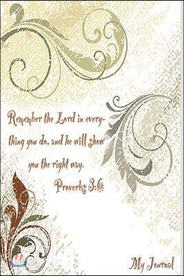 My Journal: Remember the Lord in Everything You Do and He Will Show You the Right Way