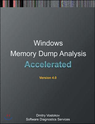 Accelerated Windows Memory Dump Analysis: Training Course Transcript and Windbg Practice Exercises with Notes, Fourth Edition