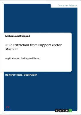 Rule Extraction from Support Vector Machine: Applications to Banking and Finance