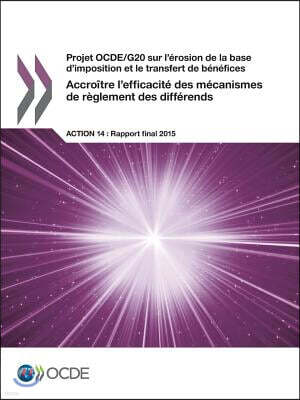Projet Ocde/G20 Sur L'Erosion de La Base D'Imposition Et Le Transfert de Benefices Accroitre L'Efficacite Des Mecanismes de Reglement Des Differends,