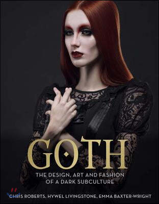 Goth: The Design, Art and Fashion of a Dark Subculture