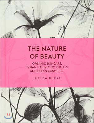 The Nature of Beauty: Organic Skincare, Botanical Beauty Rituals and Clean Cosmetics