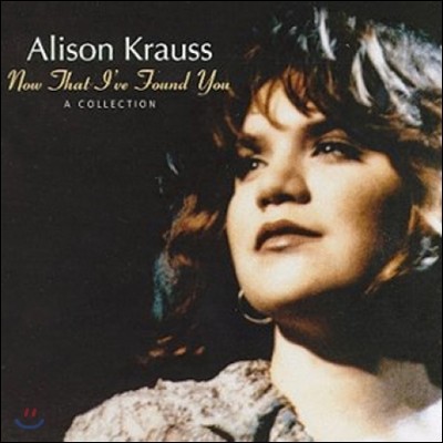Alison Krauss (ٸ ũ콺) - Now That I Found You: A Collection