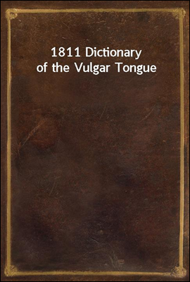 1811 Dictionary of the Vulgar Tongue