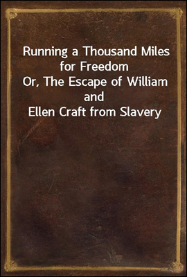 Running a Thousand Miles for Freedom<br/>Or, The Escape of William and Ellen Craft from Slavery