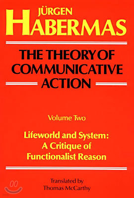 The Theory of Communicative Action: Volume 2: Lifeword and System: A Critique of Functionalist Reason