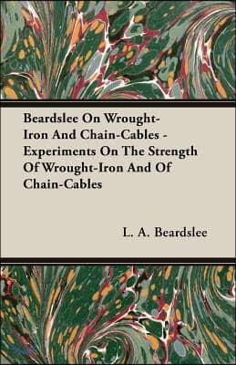 Beardslee on Wrought-Iron and Chain-Cables - Experiments on the Strength of Wrought-Iron and of Chain-Cables