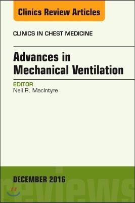 Advances in Mechanical Ventilation, an Issue of Clinics in Chest Medicine: Volume 37-4