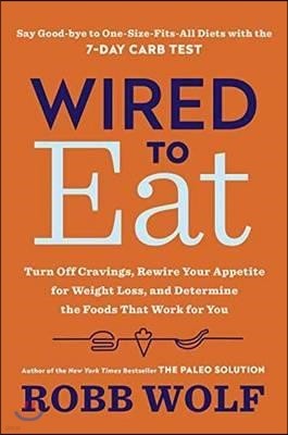 Wired to Eat: Turn Off Cravings, Rewire Your Appetite for Weight Loss, and Determine the Foods That Work for You