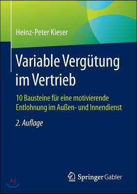 Variable Vergutung Im Vertrieb: 10 Bausteine Fur Eine Motivierende Entlohnung Im Auen- Und Innendienst