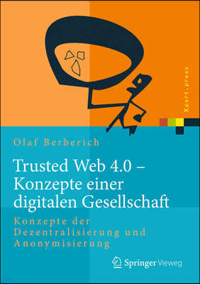 Trusted Web 4.0 - Konzepte Einer Digitalen Gesellschaft: Konzepte Der Dezentralisierung Und Anonymisierung