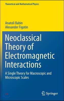 Neoclassical Theory of Electromagnetic Interactions: A Single Theory for Macroscopic and Microscopic Scales