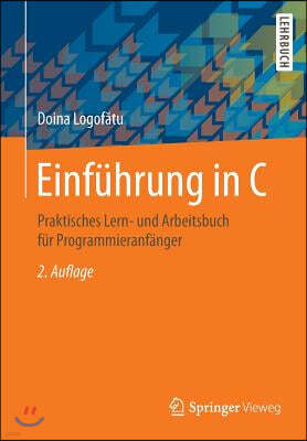 Einführung in C: Praktisches Lern- Und Arbeitsbuch Für Programmieranfänger