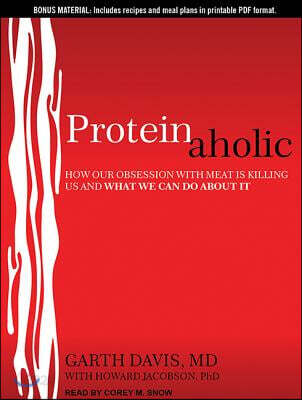 Proteinaholic: How Our Obsession with Meat Is Killing Us and What We Can Do about It