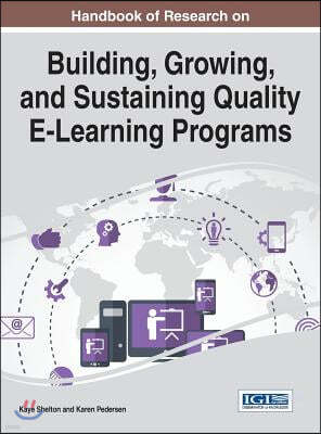 Handbook of Research on Building, Growing, and Sustaining Quality E-Learning Programs