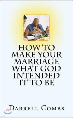 how to Make your Marriage what God Intended it to Be