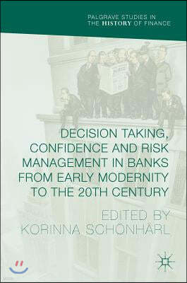 Decision Taking, Confidence and Risk Management in Banks from Early Modernity to the 20th Century