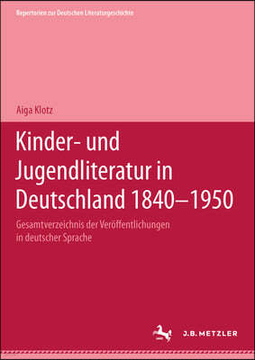 Kinder- Und Jugendliteratur in Deutschland 1840-1950: Band I: A-F