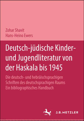 Deutsch-Judische Kinder- Und Jugendliteratur Von Der Haskala Bis 1945: Die Deutsch- Und Hebraischsprachigen Schriften Des Deutschsprachigen Raums. Ein