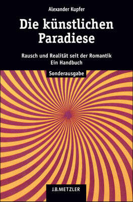 Die Kunstlichen Paradiese: Rausch Und Realitat Seit Der Romantik. Ein Handbuch