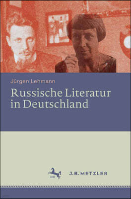 Russische Literatur in Deutschland: Ihre Rezeption Durch Deutschsprachige Schriftsteller Und Kritiker Vom 18. Jahrhundert Bis Zur Gegenwart