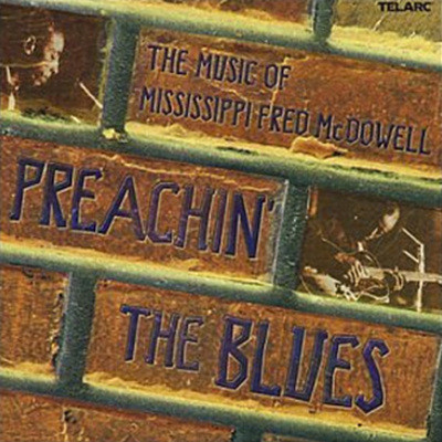 Preachin' The Blues - The Music Of Mississippi Fred Mcdowell