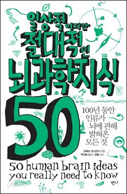 일상적이지만 절대적인 뇌과학지식 50 : 100년 동안 인류가 뇌에 관해 밝혀온 모든 것