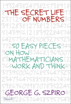 The Secret Life of Numbers : 50 Easy Pieces on How Mathematicians Work and Think