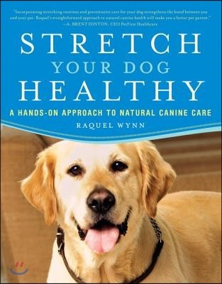 Stretch Your Dog Healthy: A Hands-On Approach to Natural Canine Care