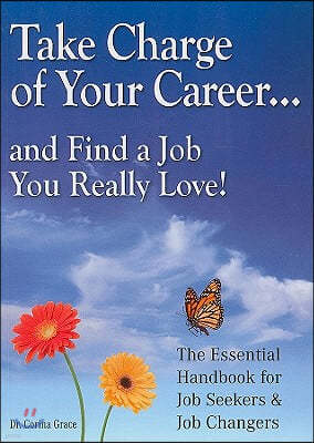 Take Charge of Your Career...: ...and Find a Job You Really Love! the Essential Handbook for Job-Seekers and Job-Changers